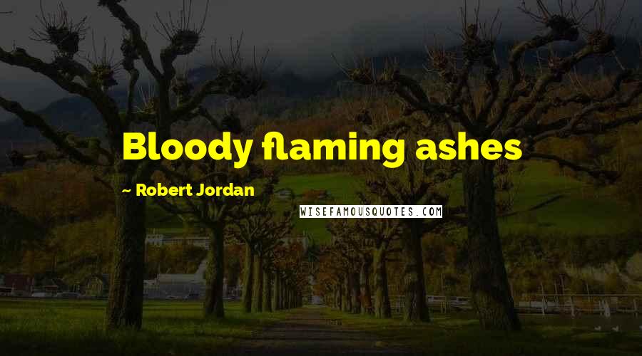 Robert Jordan Quotes: Bloody flaming ashes