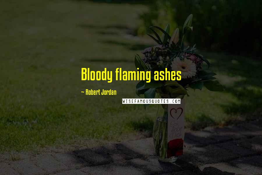 Robert Jordan Quotes: Bloody flaming ashes