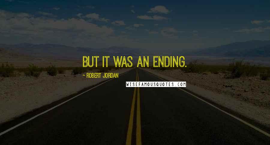 Robert Jordan Quotes: But it was an ending.