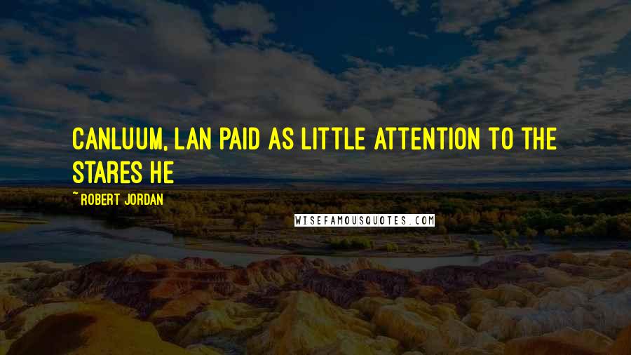 Robert Jordan Quotes: Canluum, Lan paid as little attention to the stares he