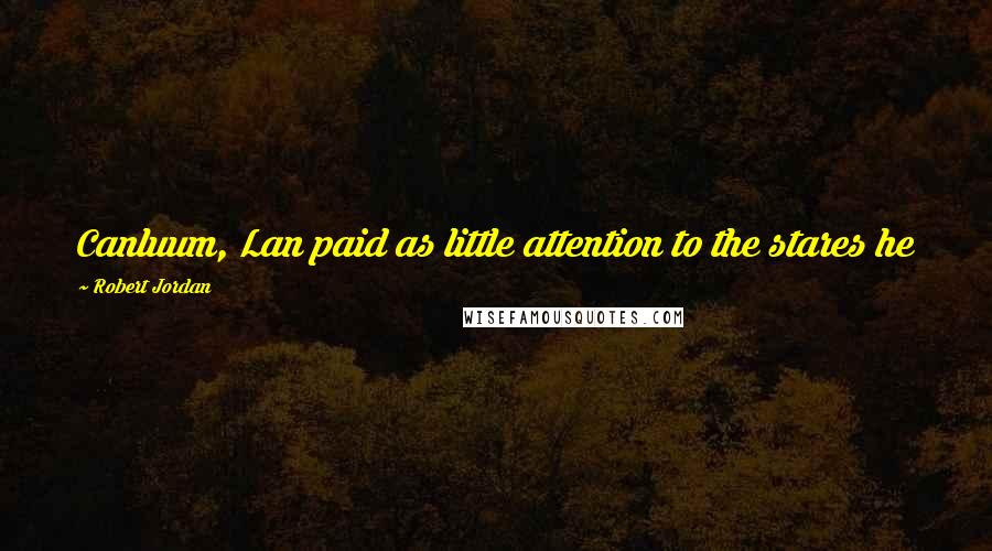 Robert Jordan Quotes: Canluum, Lan paid as little attention to the stares he