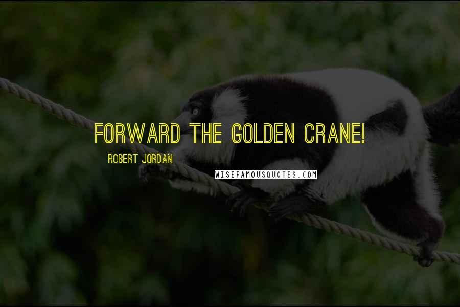 Robert Jordan Quotes: Forward the Golden Crane!