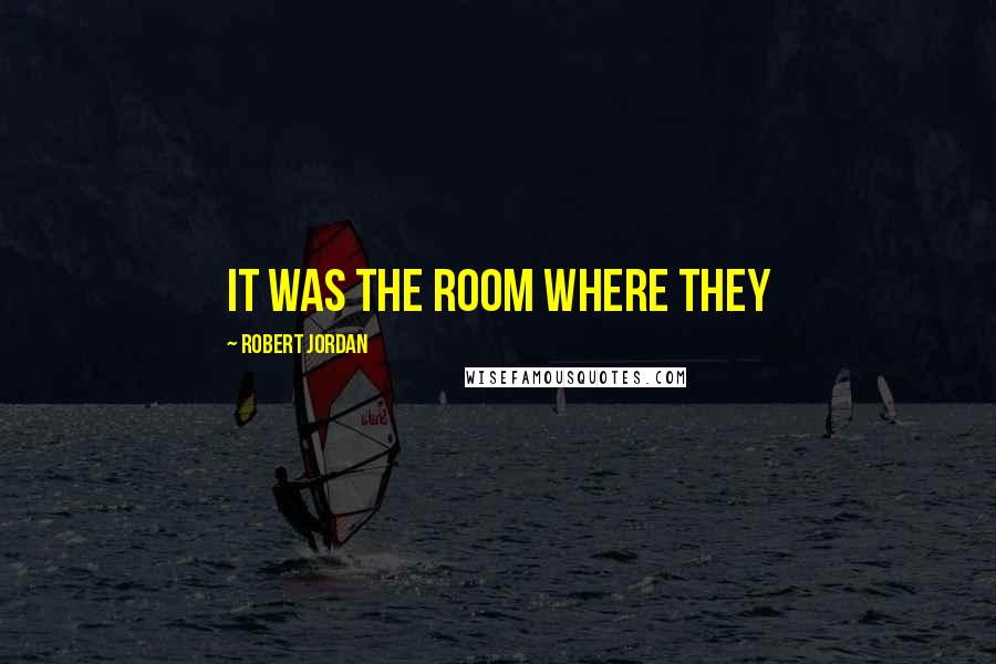 Robert Jordan Quotes: It was the room where they