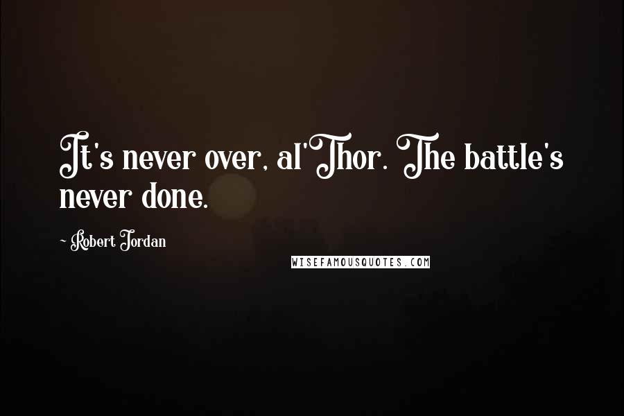 Robert Jordan Quotes: It's never over, al'Thor. The battle's never done.