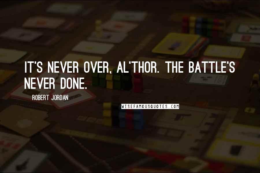 Robert Jordan Quotes: It's never over, al'Thor. The battle's never done.