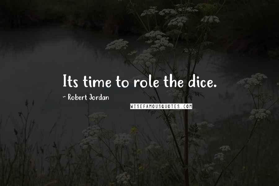 Robert Jordan Quotes: Its time to role the dice.