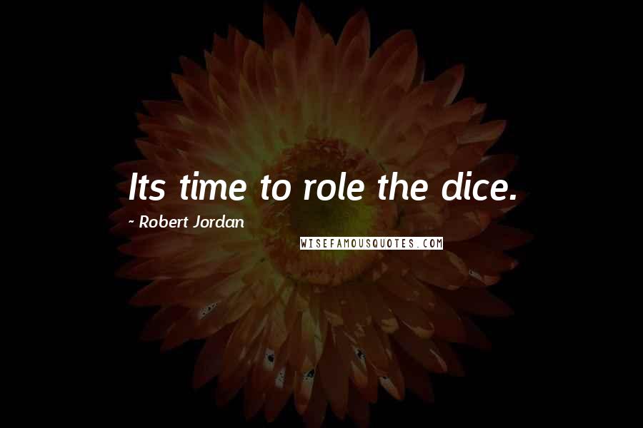 Robert Jordan Quotes: Its time to role the dice.