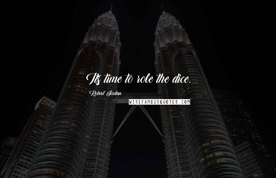 Robert Jordan Quotes: Its time to role the dice.