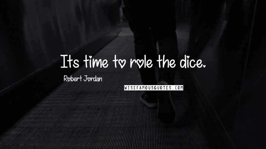 Robert Jordan Quotes: Its time to role the dice.