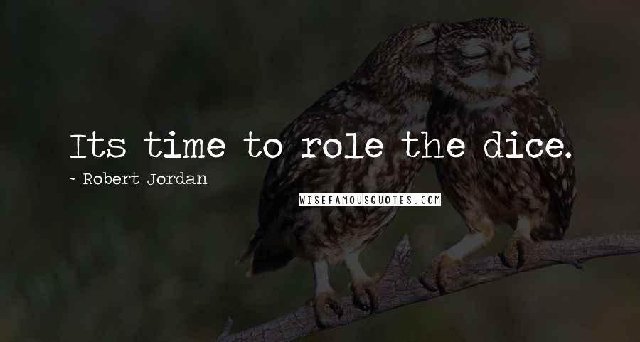 Robert Jordan Quotes: Its time to role the dice.