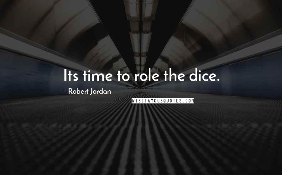 Robert Jordan Quotes: Its time to role the dice.