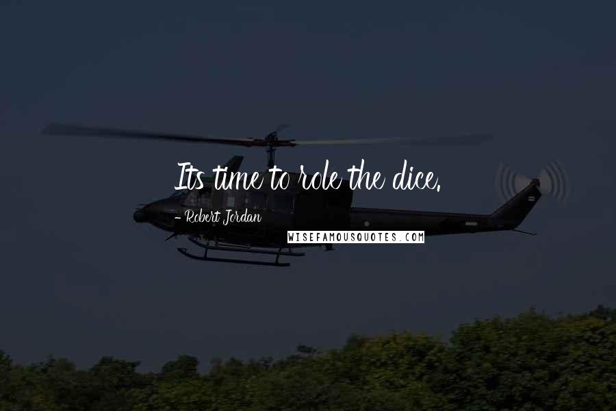 Robert Jordan Quotes: Its time to role the dice.