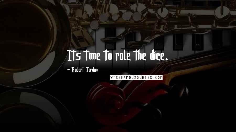 Robert Jordan Quotes: Its time to role the dice.