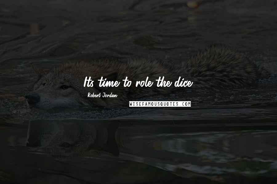 Robert Jordan Quotes: Its time to role the dice.