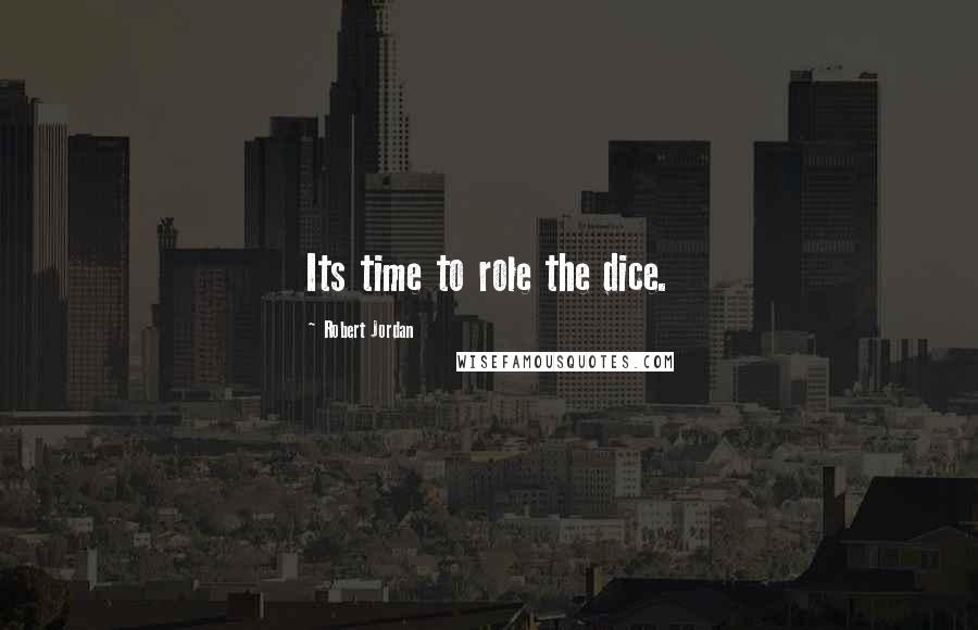 Robert Jordan Quotes: Its time to role the dice.