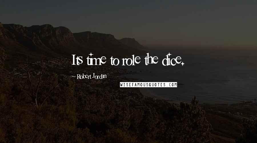 Robert Jordan Quotes: Its time to role the dice.