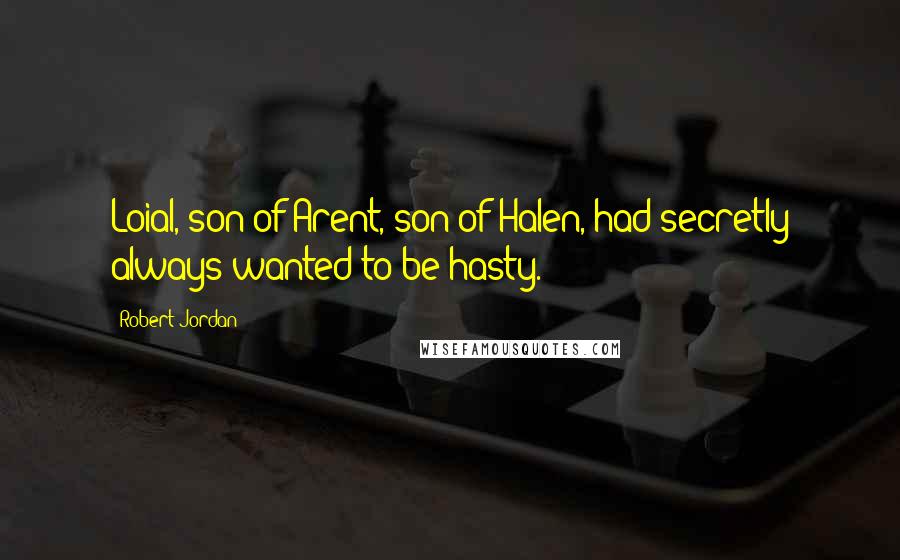 Robert Jordan Quotes: Loial, son of Arent, son of Halen, had secretly always wanted to be hasty.