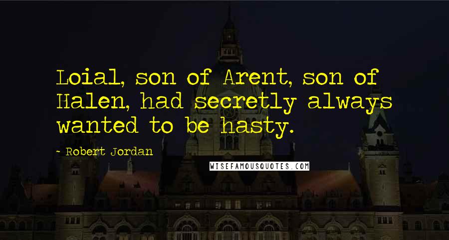 Robert Jordan Quotes: Loial, son of Arent, son of Halen, had secretly always wanted to be hasty.