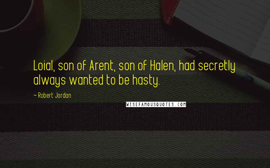 Robert Jordan Quotes: Loial, son of Arent, son of Halen, had secretly always wanted to be hasty.