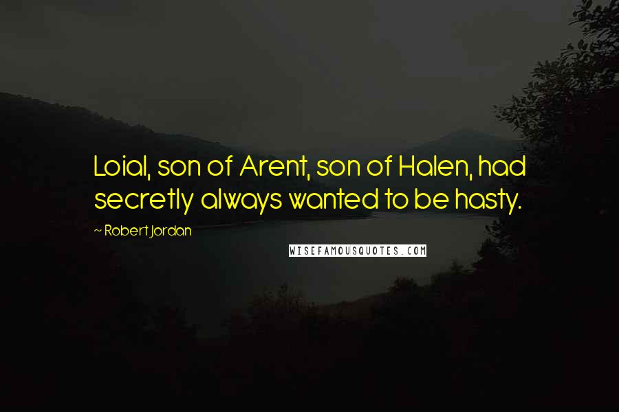 Robert Jordan Quotes: Loial, son of Arent, son of Halen, had secretly always wanted to be hasty.