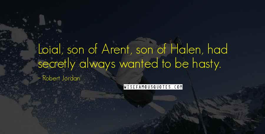 Robert Jordan Quotes: Loial, son of Arent, son of Halen, had secretly always wanted to be hasty.