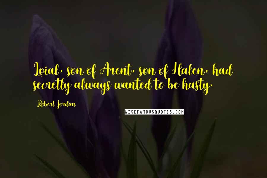 Robert Jordan Quotes: Loial, son of Arent, son of Halen, had secretly always wanted to be hasty.