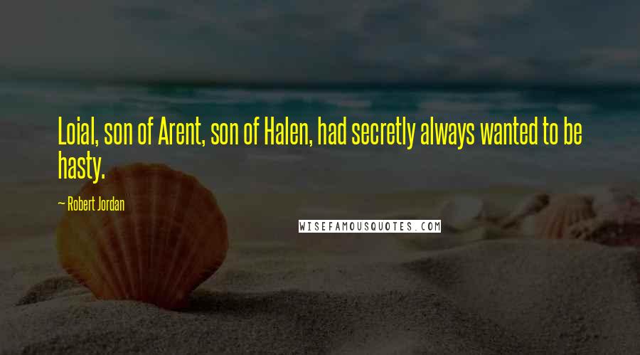 Robert Jordan Quotes: Loial, son of Arent, son of Halen, had secretly always wanted to be hasty.