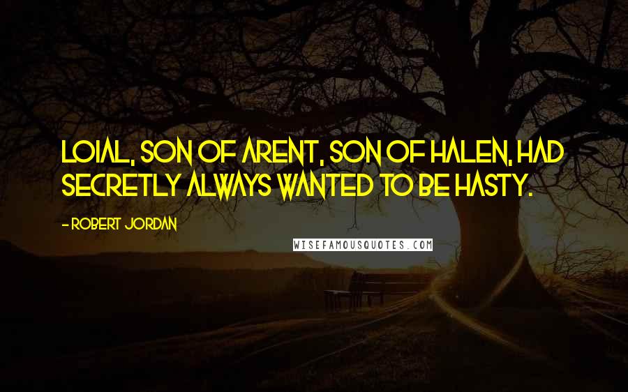 Robert Jordan Quotes: Loial, son of Arent, son of Halen, had secretly always wanted to be hasty.