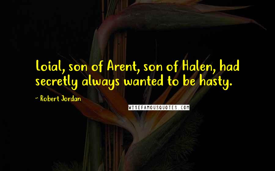 Robert Jordan Quotes: Loial, son of Arent, son of Halen, had secretly always wanted to be hasty.