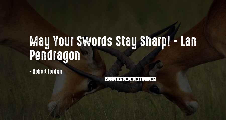 Robert Jordan Quotes: May Your Swords Stay Sharp! - Lan Pendragon