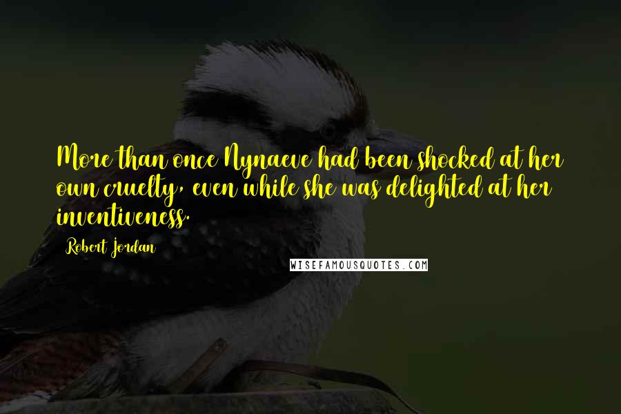 Robert Jordan Quotes: More than once Nynaeve had been shocked at her own cruelty, even while she was delighted at her inventiveness.