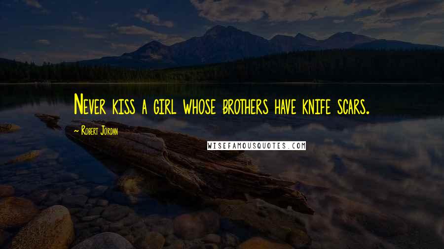 Robert Jordan Quotes: Never kiss a girl whose brothers have knife scars.
