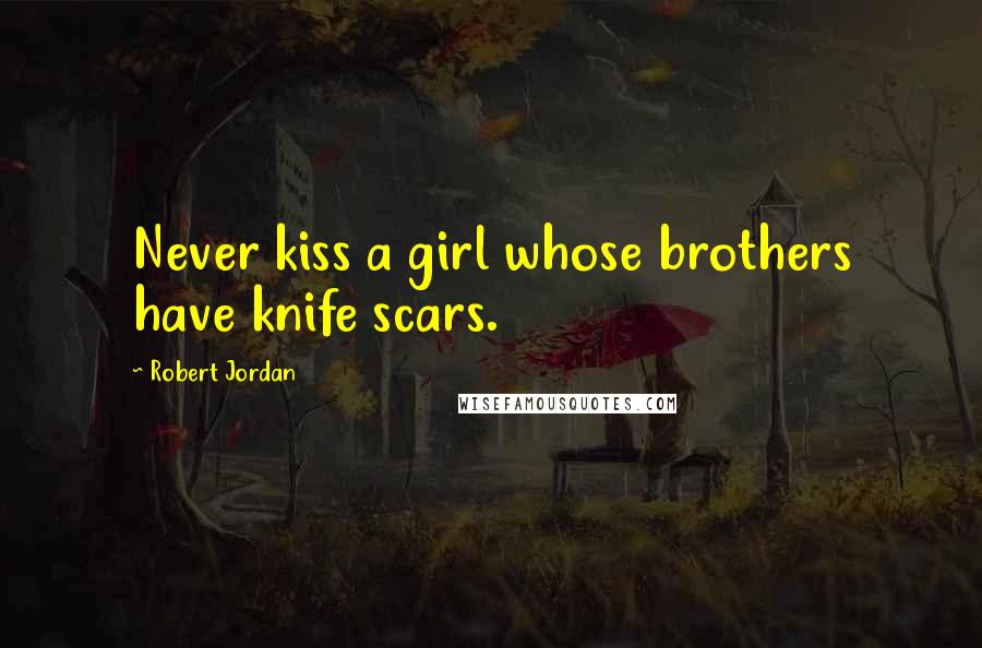 Robert Jordan Quotes: Never kiss a girl whose brothers have knife scars.