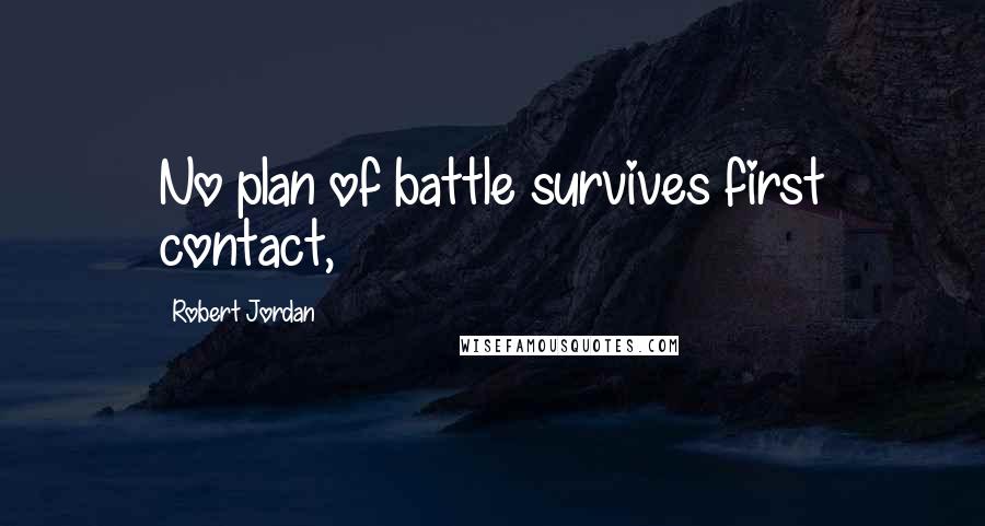 Robert Jordan Quotes: No plan of battle survives first contact,
