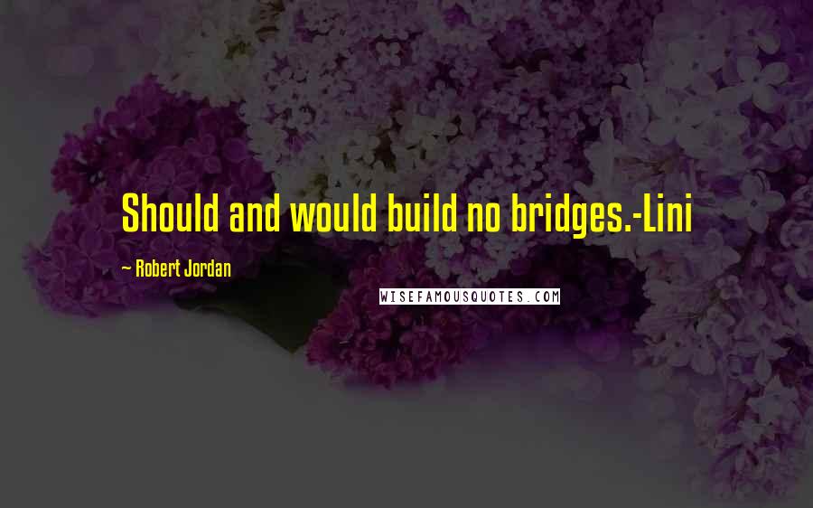 Robert Jordan Quotes: Should and would build no bridges.-Lini