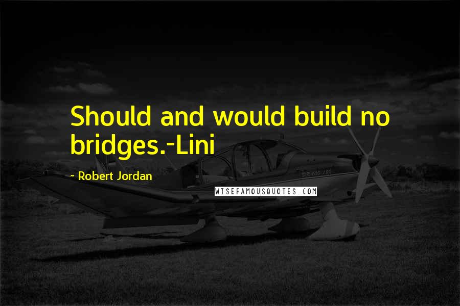 Robert Jordan Quotes: Should and would build no bridges.-Lini