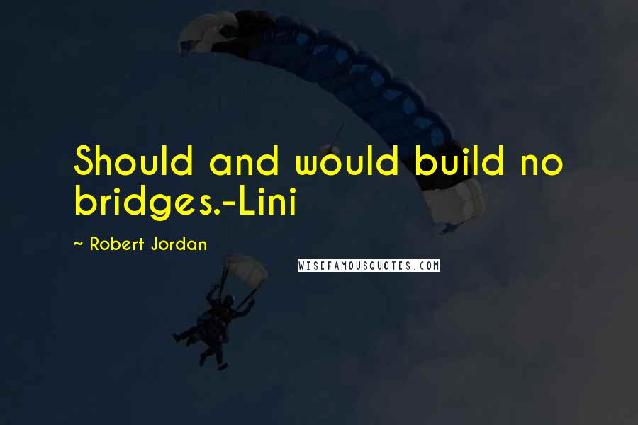 Robert Jordan Quotes: Should and would build no bridges.-Lini