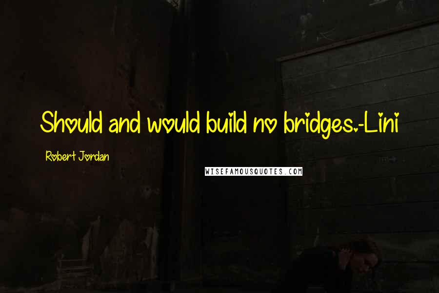 Robert Jordan Quotes: Should and would build no bridges.-Lini