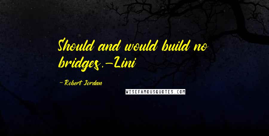 Robert Jordan Quotes: Should and would build no bridges.-Lini