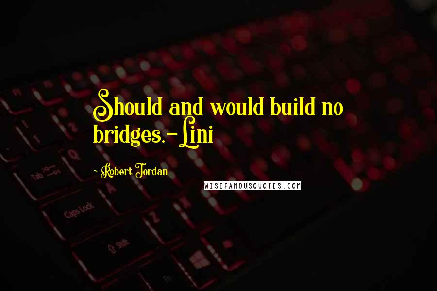 Robert Jordan Quotes: Should and would build no bridges.-Lini