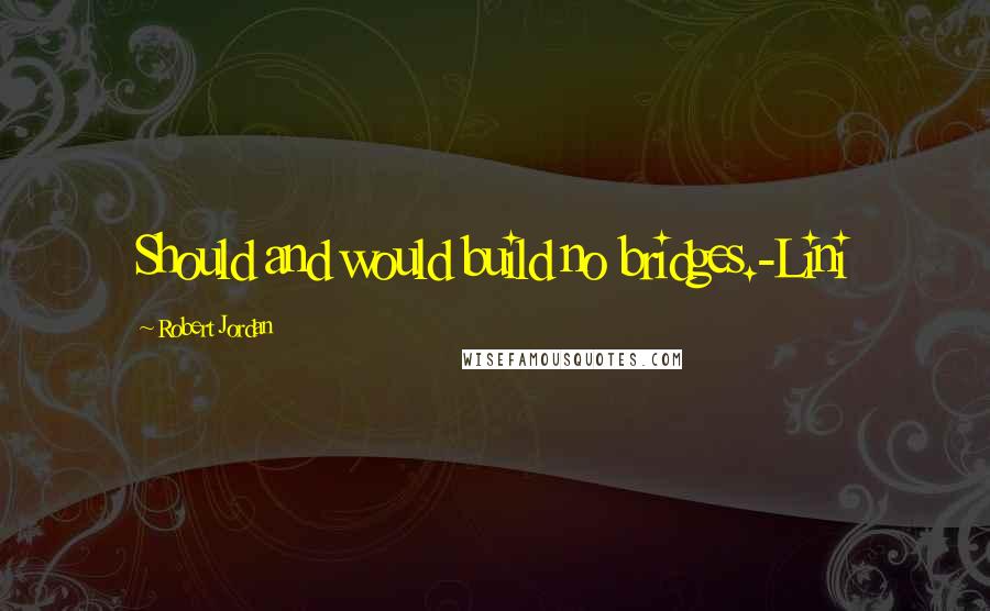 Robert Jordan Quotes: Should and would build no bridges.-Lini