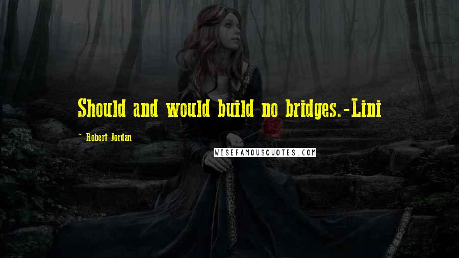 Robert Jordan Quotes: Should and would build no bridges.-Lini