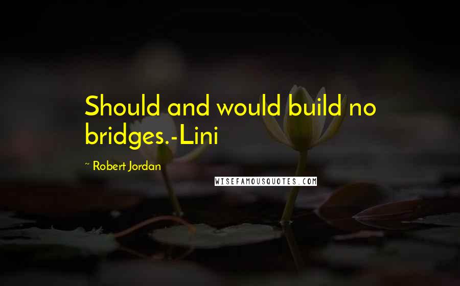 Robert Jordan Quotes: Should and would build no bridges.-Lini