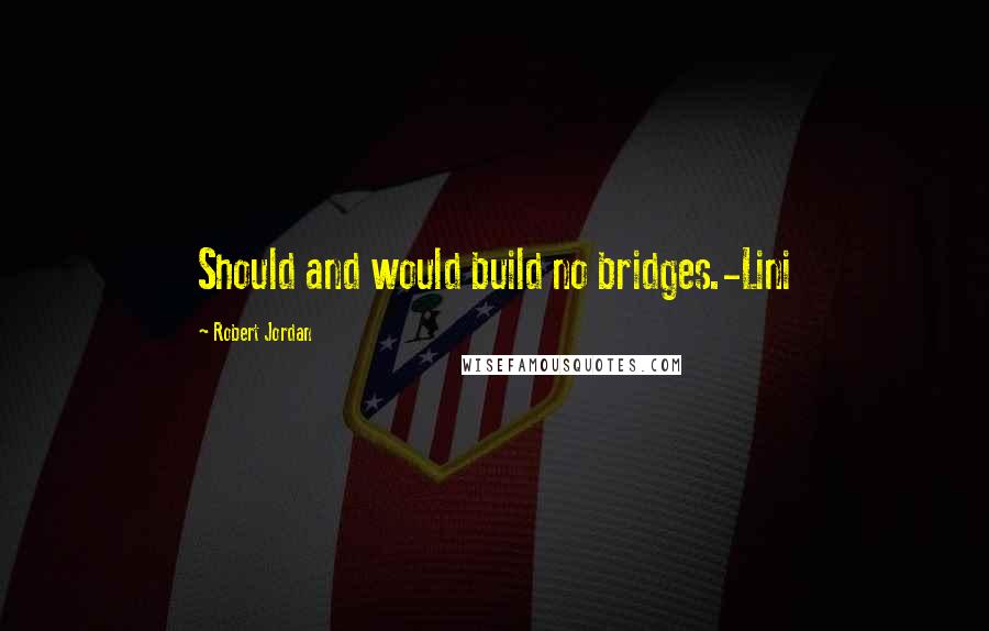 Robert Jordan Quotes: Should and would build no bridges.-Lini