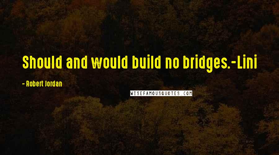 Robert Jordan Quotes: Should and would build no bridges.-Lini