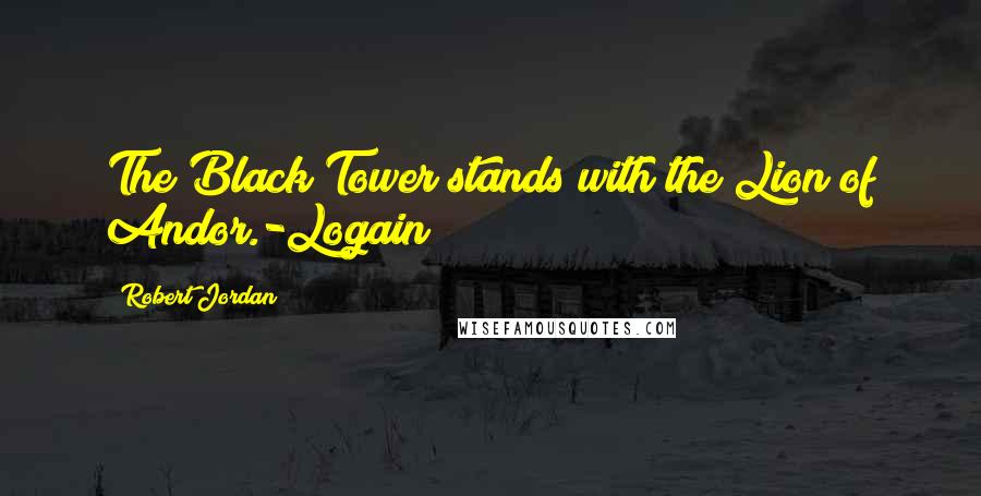 Robert Jordan Quotes: The Black Tower stands with the Lion of Andor.-Logain