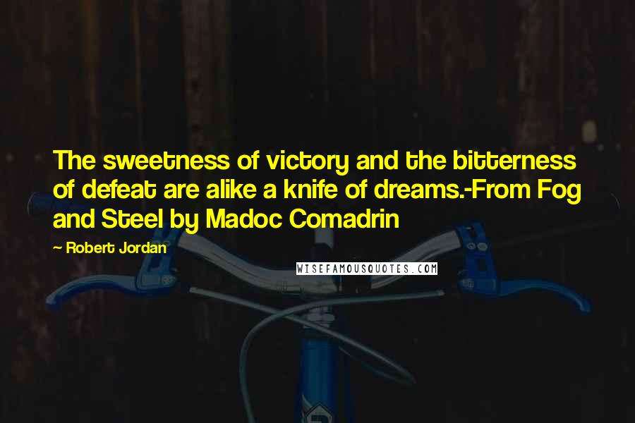 Robert Jordan Quotes: The sweetness of victory and the bitterness of defeat are alike a knife of dreams.-From Fog and Steel by Madoc Comadrin