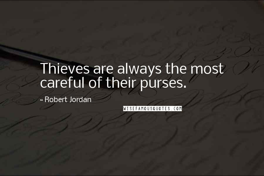 Robert Jordan Quotes: Thieves are always the most careful of their purses.