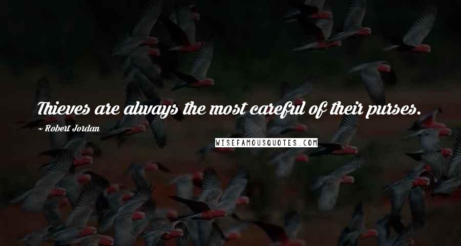 Robert Jordan Quotes: Thieves are always the most careful of their purses.