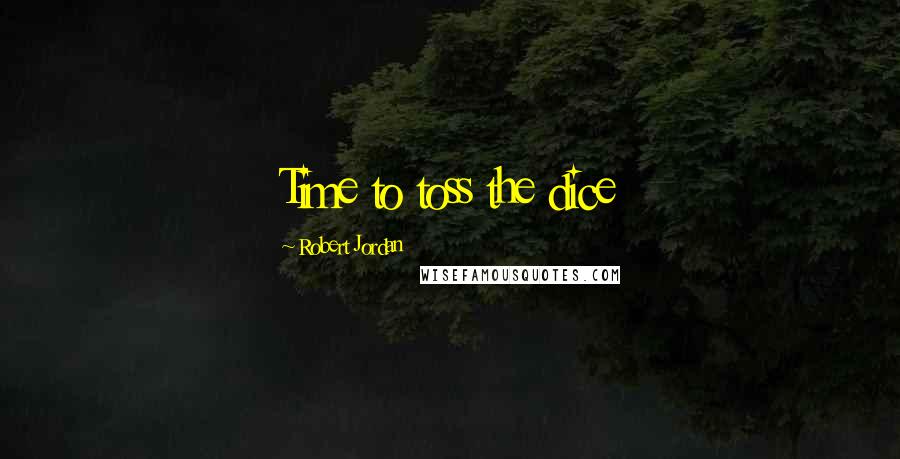 Robert Jordan Quotes: Time to toss the dice